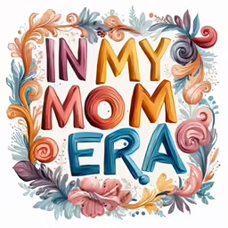 the words in my mom era surrounded by colorful flowers